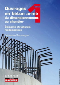 Ouvrages en béton armé du dimensionnement au chantier Tome 1